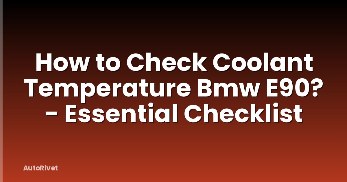 How to Check Coolant Temperature Bmw E90? - Essential Checklist