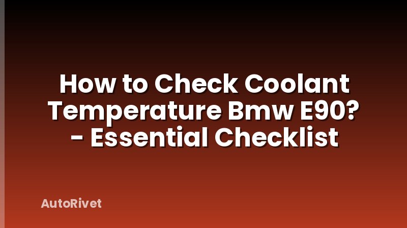 How to Check Coolant Temperature Bmw E90? - Essential Checklist