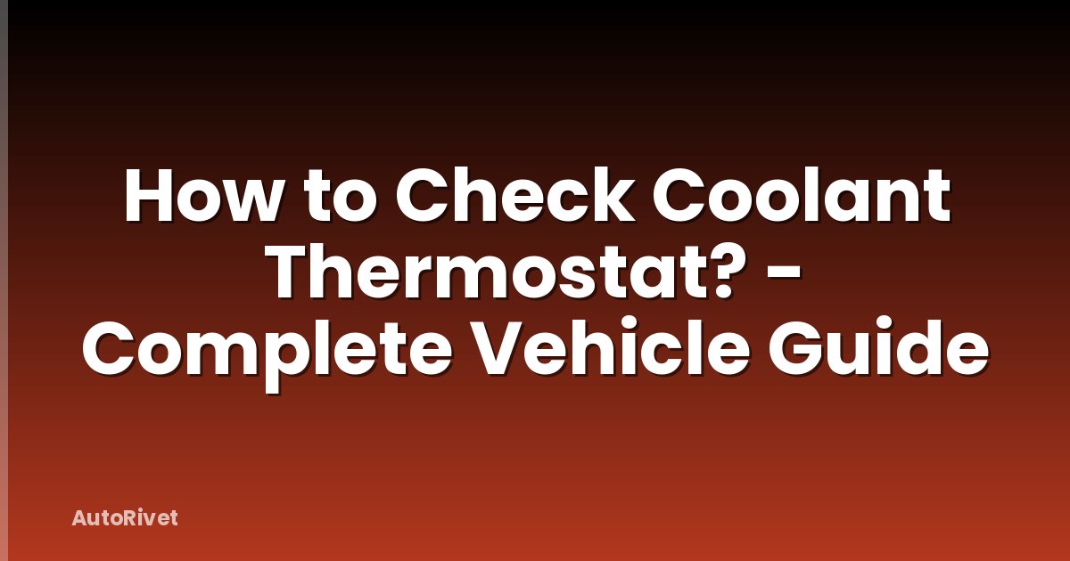 How to Check Coolant Thermostat? - Complete Vehicle Guide