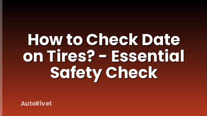 How to Check Date on Tires? - Essential Safety Check