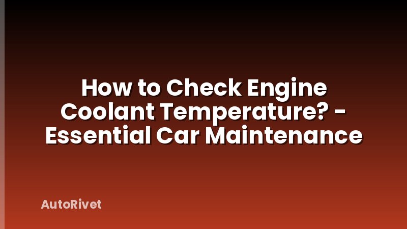How to Check Engine Coolant Temperature? - Essential Car Maintenance