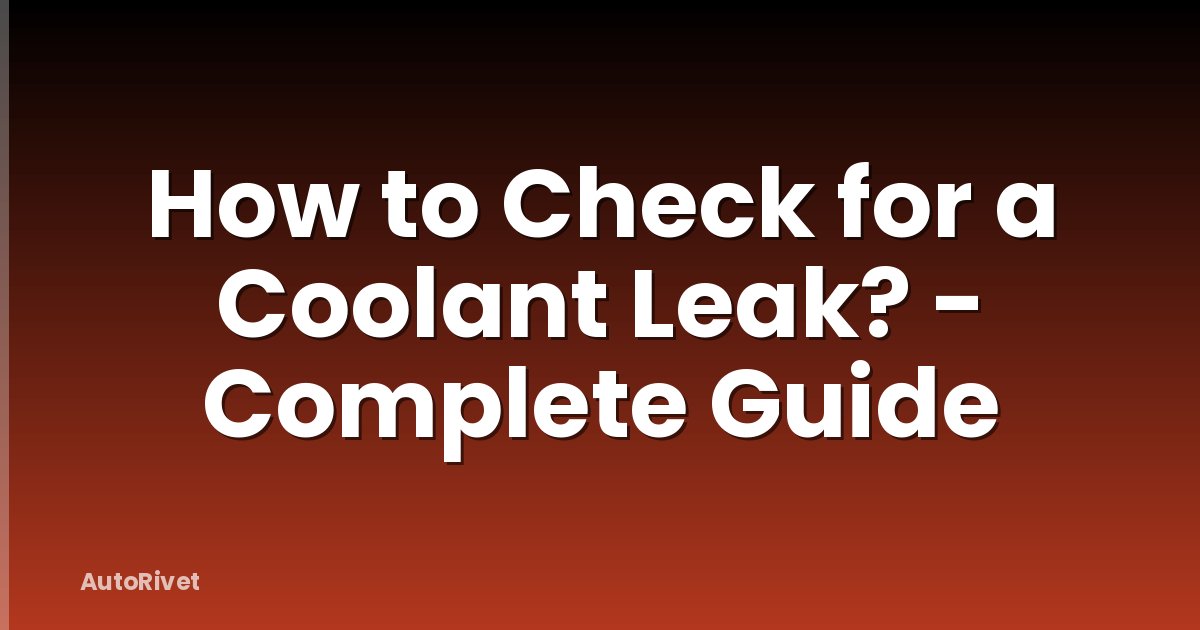 How to Check for a Coolant Leak? - Complete Guide