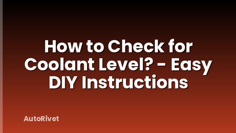 How to Check for Coolant Level? - Easy DIY Instructions
