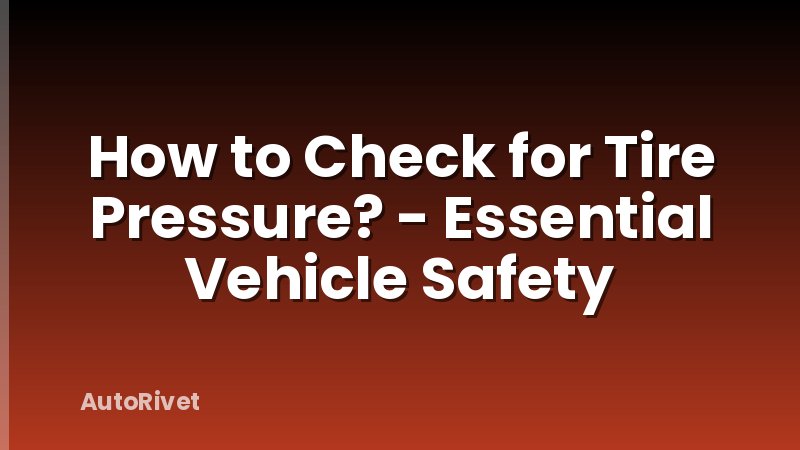 How to Check for Tire Pressure? - Essential Vehicle Safety