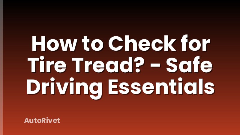 How to Check for Tire Tread? - Safe Driving Essentials