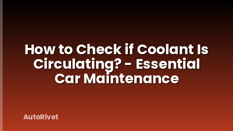 How to Check if Coolant Is Circulating? - Essential Car Maintenance