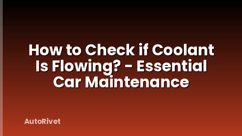 How to Check if Coolant Is Flowing? - Essential Car Maintenance