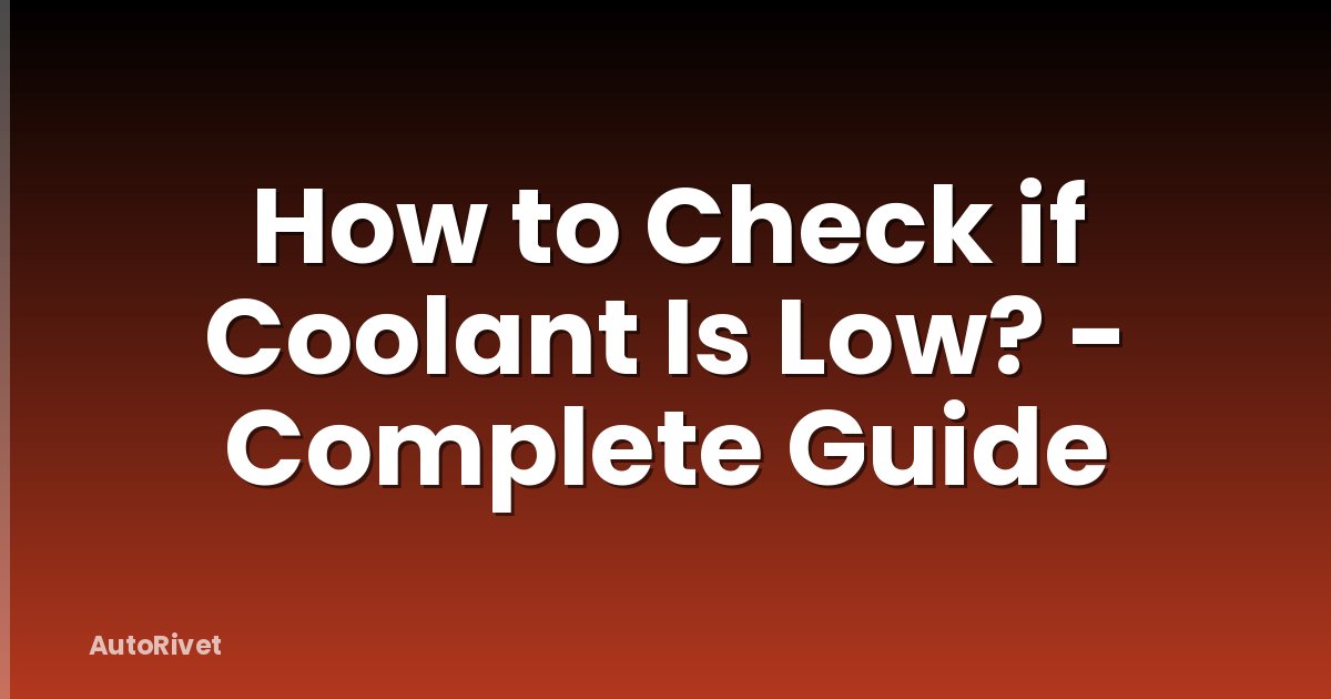 How to Check if Coolant Is Low? - Complete Guide