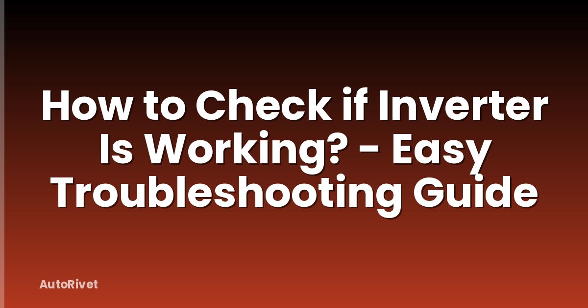 How to Check if Inverter Is Working? - Easy Troubleshooting Guide