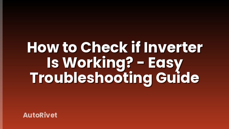 How to Check if Inverter Is Working? - Easy Troubleshooting Guide