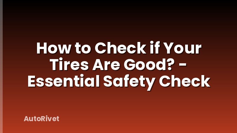 How to Check if Your Tires Are Good? - Essential Safety Check