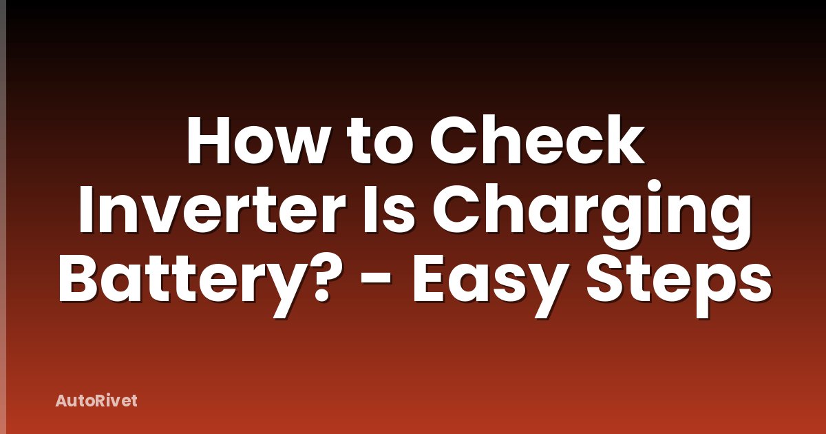 How to Check Inverter Is Charging Battery? - Easy Steps