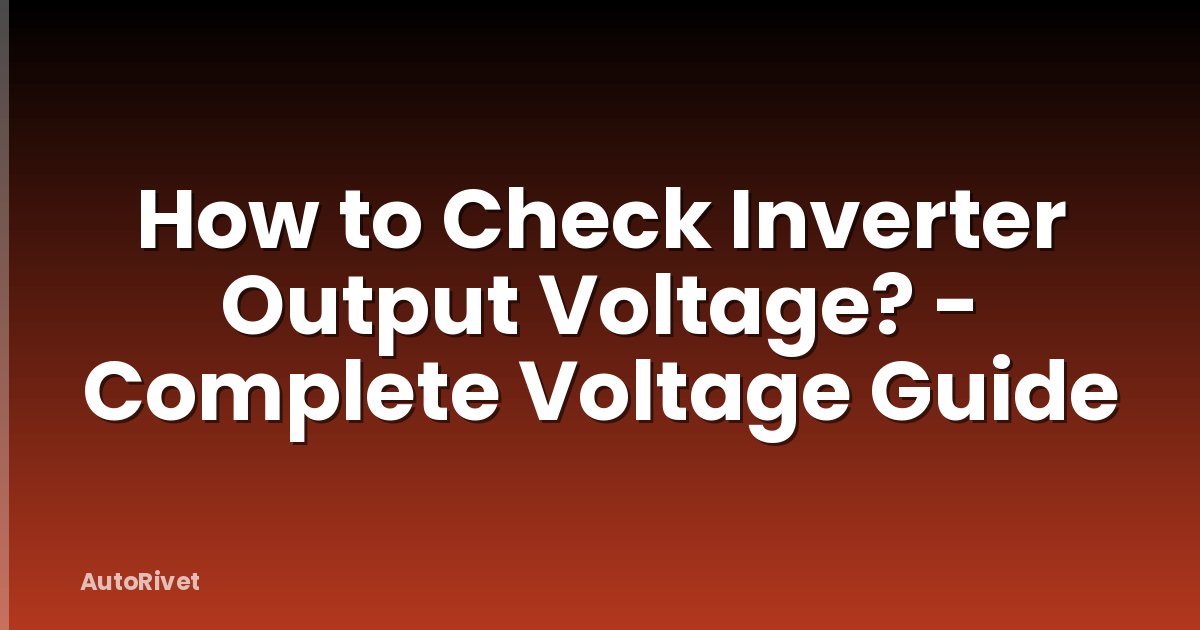 How to Check Inverter Output Voltage? - Complete Voltage Guide