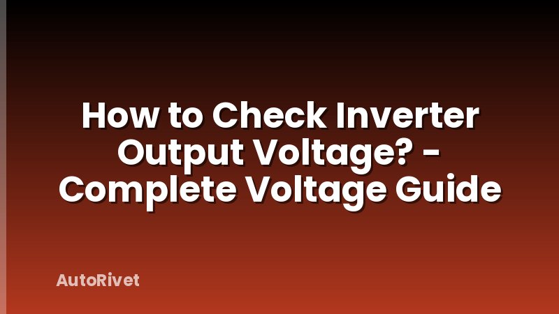 How to Check Inverter Output Voltage? - Complete Voltage Guide