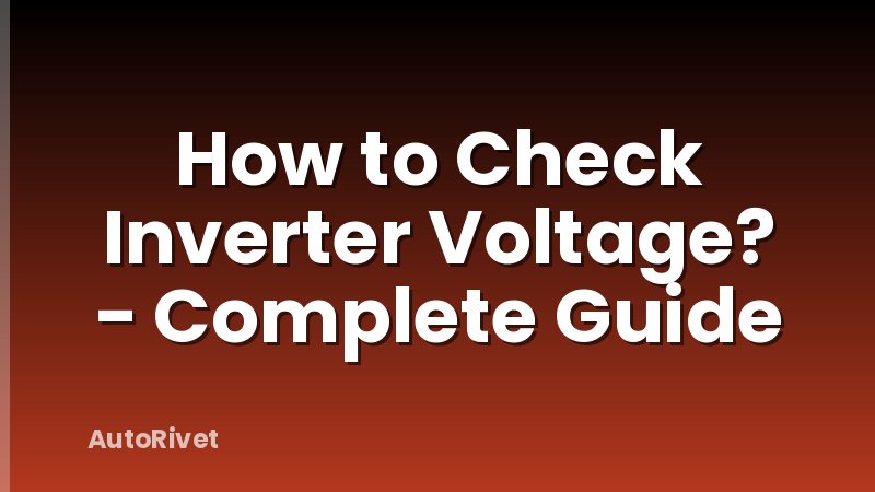 How to Check Inverter Voltage? - Complete Guide