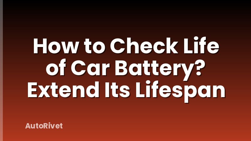 How to Check Life of Car Battery? Extend Its Lifespan