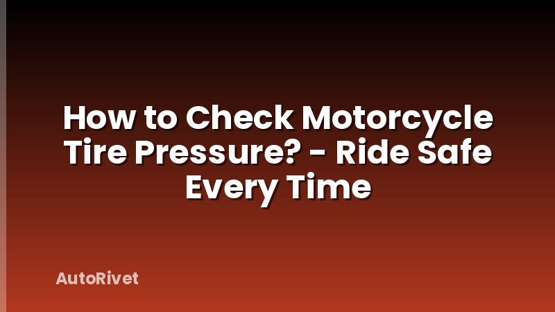 How to Check Motorcycle Tire Pressure? - Ride Safe Every Time