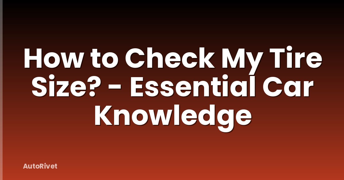 How to Check My Tire Size? - Essential Car Knowledge