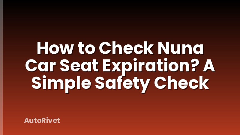 How to Check Nuna Car Seat Expiration? A Simple Safety Check