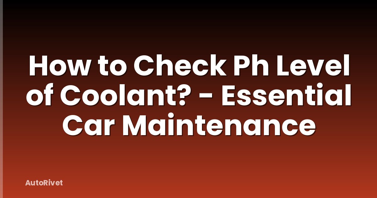 How to Check Ph Level of Coolant? - Essential Car Maintenance