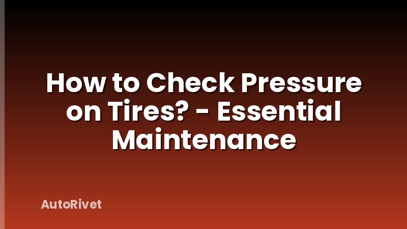 How to Check Pressure on Tires? - Essential Maintenance