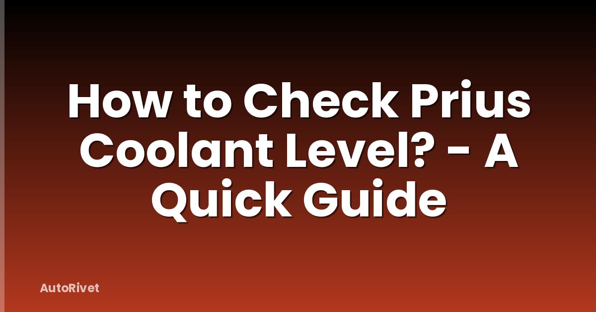 How to Check Prius Coolant Level? - A Quick Guide