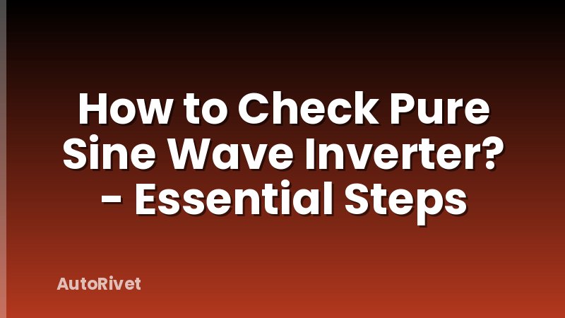 How to Check Pure Sine Wave Inverter? - Essential Steps