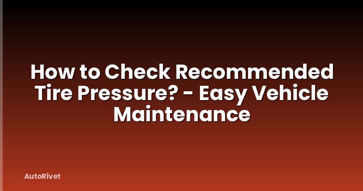 How to Check Recommended Tire Pressure? - Easy Vehicle Maintenance