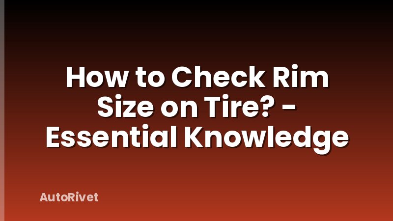 How to Check Rim Size on Tire? - Essential Knowledge