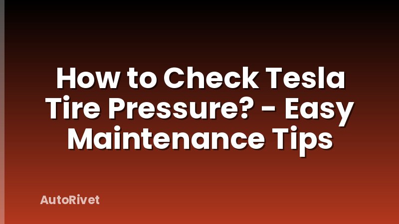 How to Check Tesla Tire Pressure? - Easy Maintenance Tips