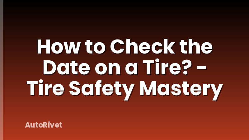 How to Check the Date on a Tire? - Tire Safety Mastery