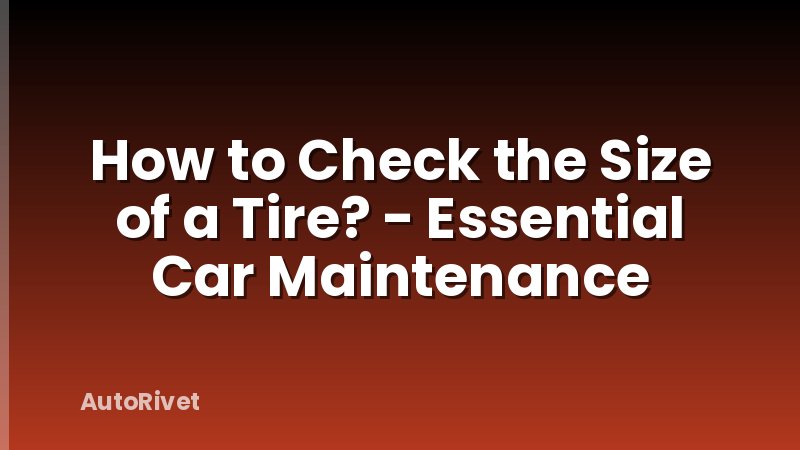 How to Check the Size of a Tire? - Essential Car Maintenance