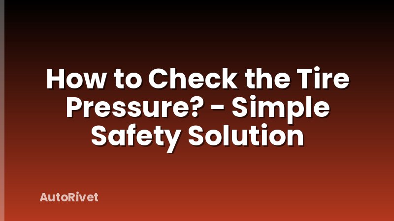 How to Check the Tire Pressure? - Simple Safety Solution