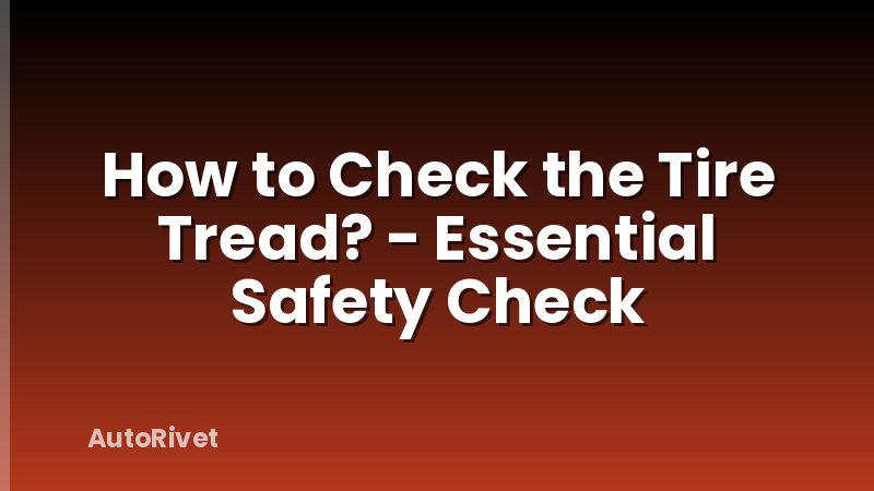 How to Check the Tire Tread? - Essential Safety Check