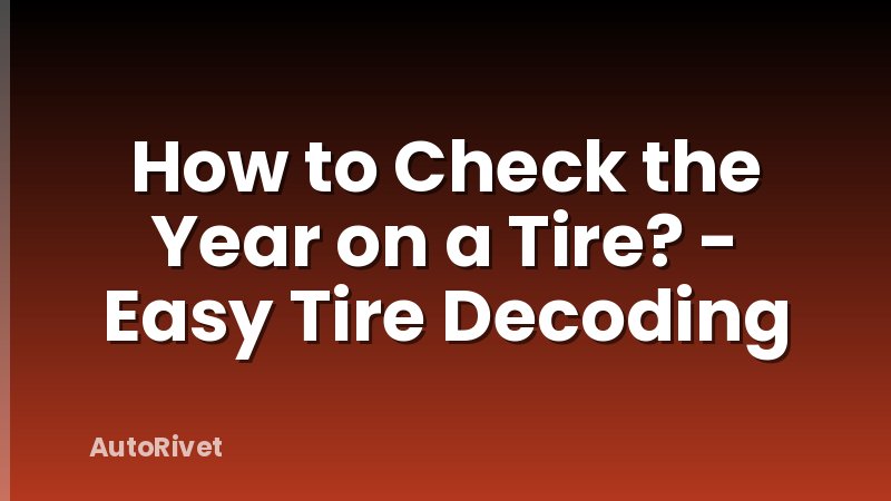How to Check the Year on a Tire? - Easy Tire Decoding