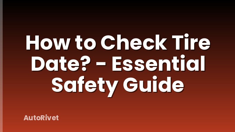 How to Check Tire Date? - Essential Safety Guide