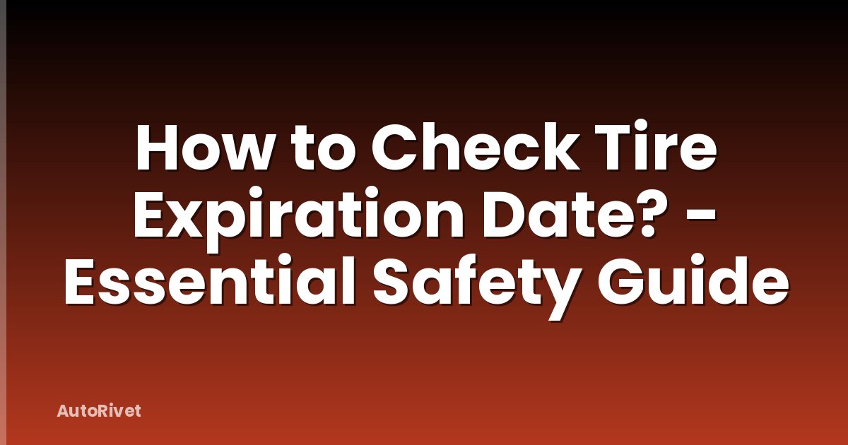 How to Check Tire Expiration Date? - Essential Safety Guide