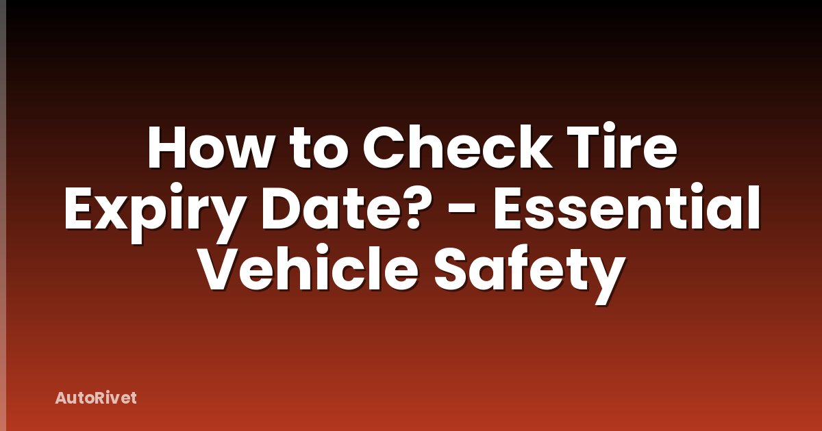 How to Check Tire Expiry Date? - Essential Vehicle Safety