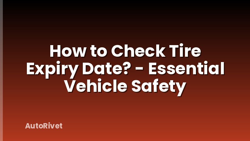 How to Check Tire Expiry Date? - Essential Vehicle Safety