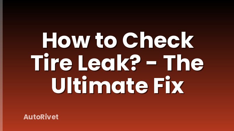 How to Check Tire Leak? - The Ultimate Fix