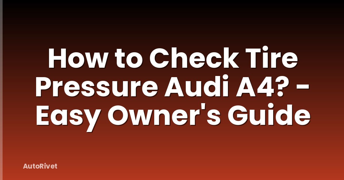 How to Check Tire Pressure Audi A4? - Easy Owner's Guide