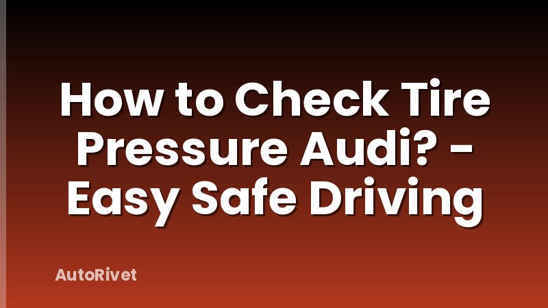 How to Check Tire Pressure Audi? - Easy Safe Driving