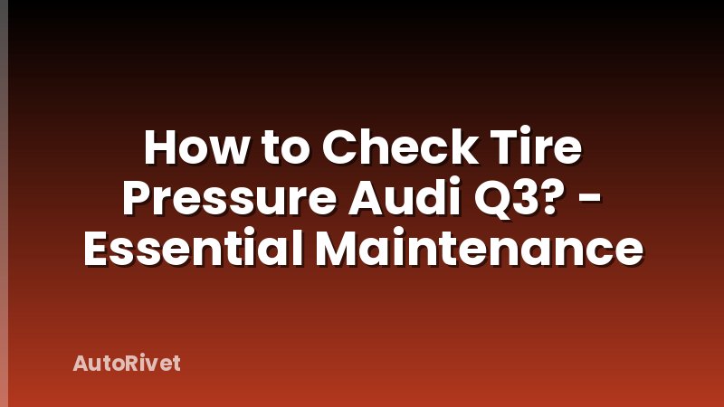 How to Check Tire Pressure Audi Q3? - Essential Maintenance