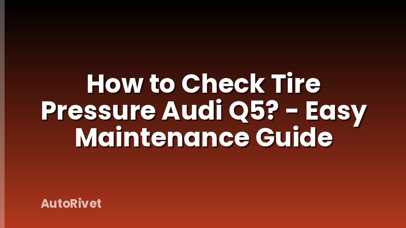 How to Check Tire Pressure Audi Q5? - Easy Maintenance Guide