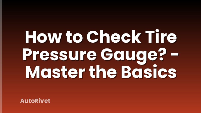 How to Check Tire Pressure Gauge? - Master the Basics