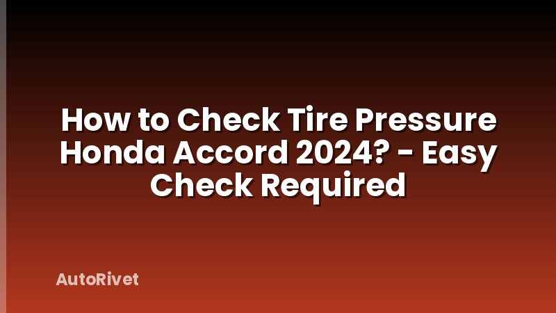 How to Check Tire Pressure Honda Accord 2024? - Easy Check Required