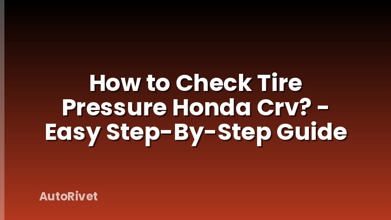 How to Check Tire Pressure Honda Crv? - Easy Step-By-Step Guide