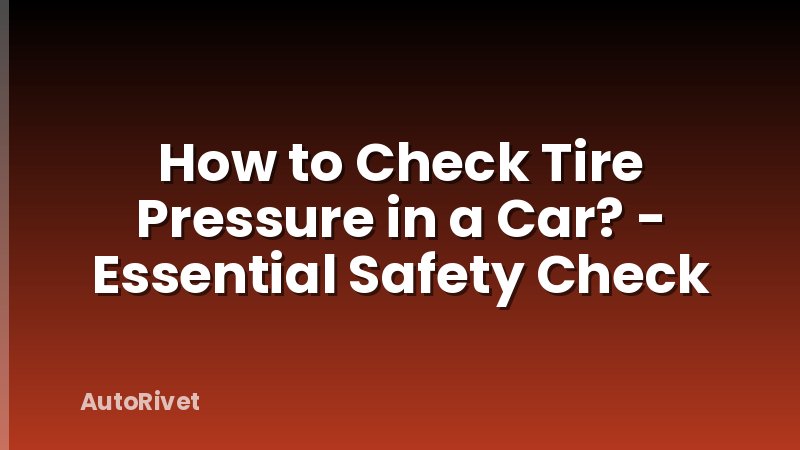 How to Check Tire Pressure in a Car? - Essential Safety Check