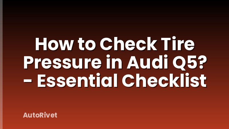 How to Check Tire Pressure in Audi Q5? - Essential Checklist