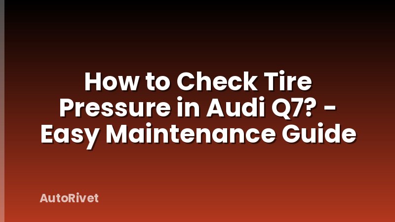 How to Check Tire Pressure in Audi Q7? - Easy Maintenance Guide